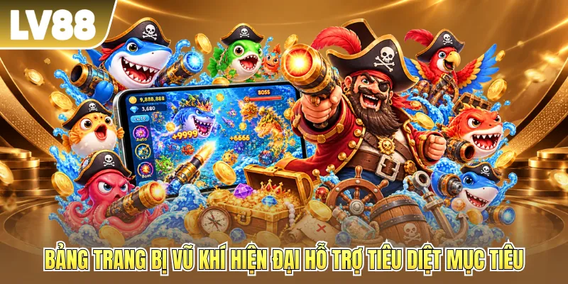 Bảng trang bị vũ khí hiện đại hỗ trợ tiêu diệt mục tiêu