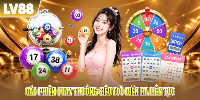 Các phiên quay thưởng siêu tốc diễn ra liên tục