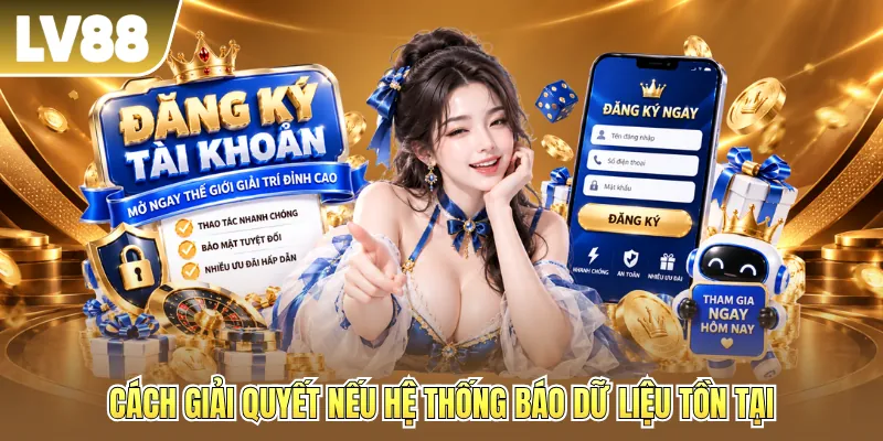 Cách giải quyết nếu hệ thống báo dữ liệu tồn tại