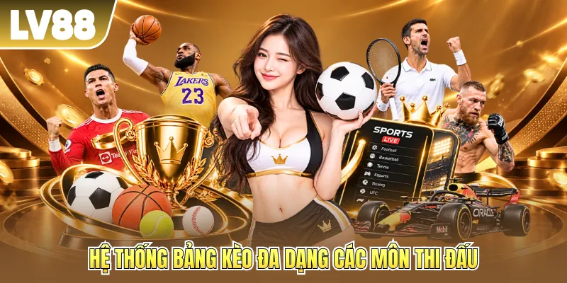 Hệ thống bảng kèo đa dạng các môn thi đấu